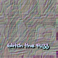 Glitch the Fuzz