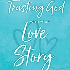 [View] EPUB 📨 Trusting God with Your Love Story: A 6-Session Bible Study for Single