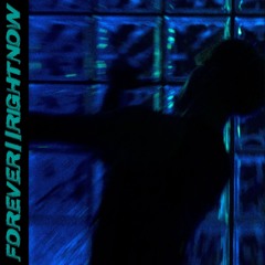 FOREVER // RIGHT NOW
