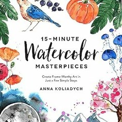 PDF/Ebook 15-Minute Watercolor Masterpieces: Create Frame-Worthy Art in Just a Few Simple Steps