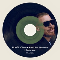 HUGEL x Topic x Arash feat. Daecolm - I adore you ( Morad Remix ) *filtered*