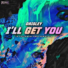 DAISLEY - I'LL GET YOU [1K FREE DOWNLOAD]