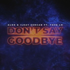 ALOK & Ilkay Sencan (feat. Tove Lo) Don't Say Goodbye ( DJ Montteiro Mashup) FREE DOWNLOAD