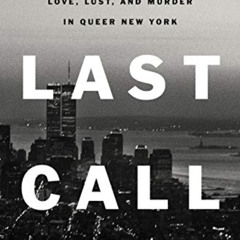 [Access] PDF 💛 Last Call: A True Story of Love, Lust, and Murder in Queer New York b