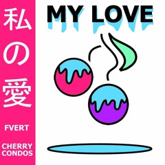 Fvert and CherryCondos - My Love