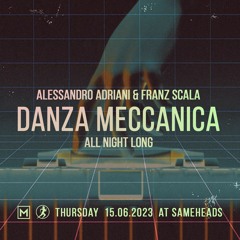 Alessandro Adriani b2b Franz Scala - Danza Meccanica 3 @ Sameheads 16.06.23