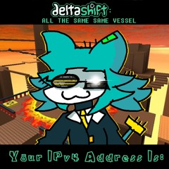 [Deltashift - All The Same Same Vessel] - Your IPv4 Address Is: