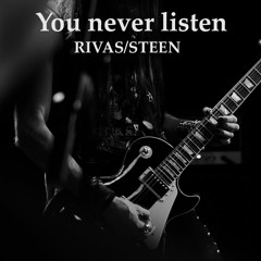 You never listen (Rivas/Steen)