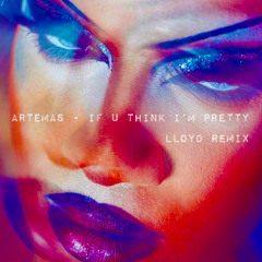 Artemas - If U Think I'm Pretty (Lloyd remix)