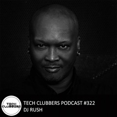 DJ Rush - Tech Clubbers Podcast #322