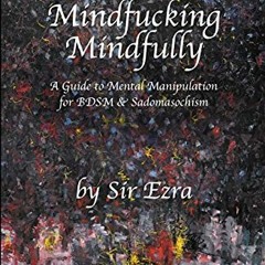 [DOWNLOAD] PDF 📒 Mindfucking Mindfully: A Guide To Mental Manipulation For BDSM And