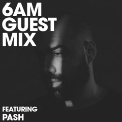 6AM Guest Mix: Pash