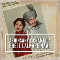 Abhinsane x chamkila - Phele Lalkare Naal
