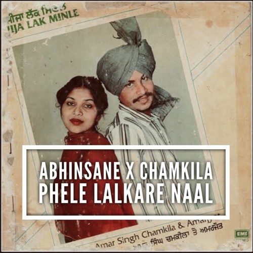 Abhinsane x chamkila - Phele Lalkare Naal