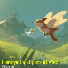 Honeyed Wishpers Of Wind