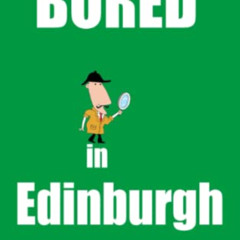 FREE PDF 📑 Bored in Edinburgh: Awesome Experiences for the Repeat Visitor (super fun