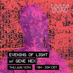 Gene Hex pres. Evening Of Light at WAV | 15-06-23