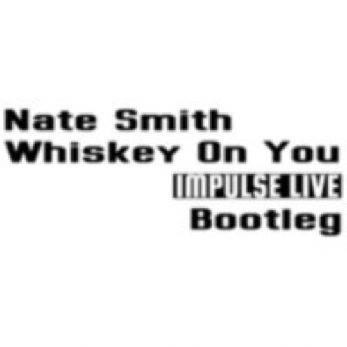 Nate Smith - Whiskey On You - Impulse Live Bootleg