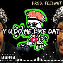 Y U DO ME L!KE DAT (prod. FEELINIT)