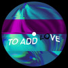 下载视频: To Add Love - (Original Mix)