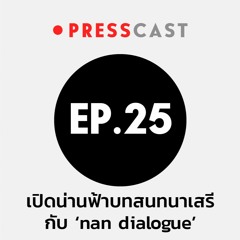 PRESSCAST EP.25 : เปิดน่านฟ้าบทสนทนาเสรี กับ 'nan dialogue'