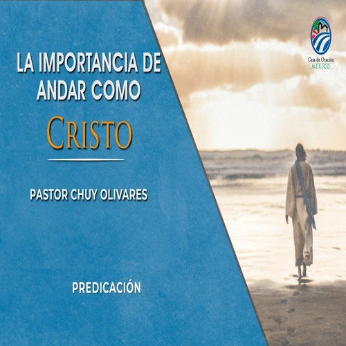 Chuy Olivares - La importancia de andar como Cristo