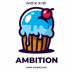 NOXXIC - AMBITION (FREE DOWNLOAD)