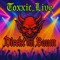 Tøxxic- Direkt ein Bauen