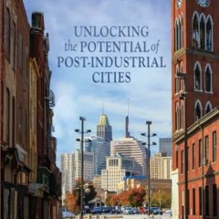 Get PDF Unlocking the Potential of Post-Industrial Cities by  Matthew E. E. Kahn