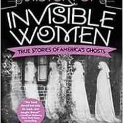 [READ] [PDF EBOOK EPUB KINDLE] A Haunted History of Invisible Women: True Stories of America's G