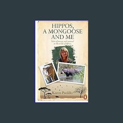 [EBOOK] ❤ Hippos, a mongoose and me: Tales of rescue and survival in the wilds of Africa [PDF EBOO