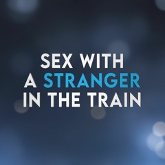 Sex with stranger in the train (Preview - Erotic Audio Porn 4 men)
