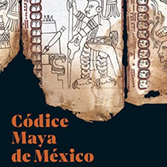 Get EBOOK 💑 Códice Maya de México: Understanding the Oldest Surviving Book of the Am