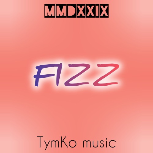 Stream MMDXXIX & TymKo music – Fizz by TymKo music | Listen online for ...
