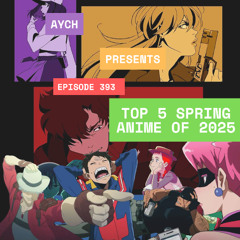 Episode 393 - Top 5 Spring Anime of 2025