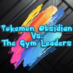 Pokémon Obsidian // VS. The Gym Leaders