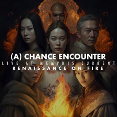 (a) Chance Encounter: Renaissance on Fire - Live at Memphis Current