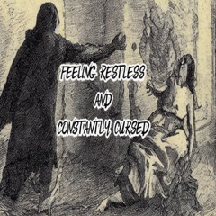 FEELING RESTLESS AND CONSTANTLY CURSED