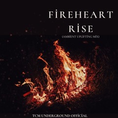 Fireheart Rise (TCM Underground Official - Ambient Uplifting Mix)