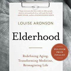 free EPUB 💜 Elderhood: Redefining Aging, Transforming Medicine, Reimagining Life by