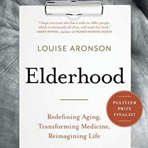 [DOWNLOAD] EBOOK 📒 Elderhood: Redefining Aging, Transforming Medicine, Reimagining L