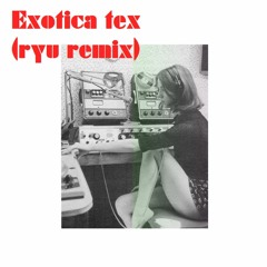 Exotica tex(ryu remix)