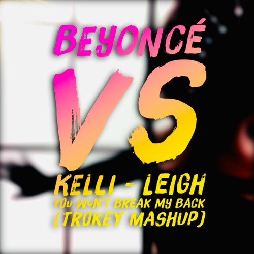 Beyoncé Vs Kelli - Leigh - Break My Back (Trokey Mashup)