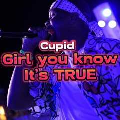 Cupid- Girl You Know Its True