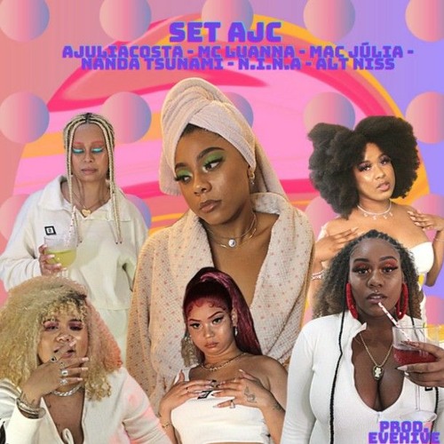 SET AJC - Ajuliacosta, Mc luanna, Mac Júlia, NandaTsunami, N.I.N.A, AltNiss -  PROD. EVEHIVE