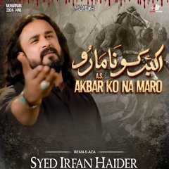 Akbar (a.s) Ko Na Maro  --  Irfan Haider  --  2024