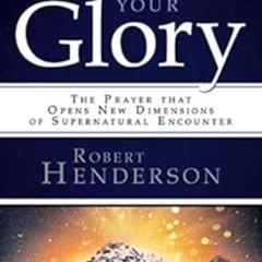 GET EBOOK ✔️ Show Us Your Glory: The Prayer that Opens New Dimensions of Supernatural