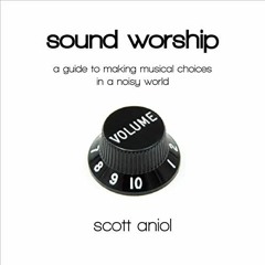 View EPUB 📌 Sound Worship: A Guide to Making Musical Choices in a Noisy World by  Sc