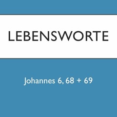 LEBENSWORTE Johannes 6,68+69 Jörg Bendorf 28.6.2020