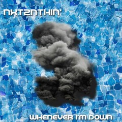 Nxt2Nthin' - Whenever I'm Down